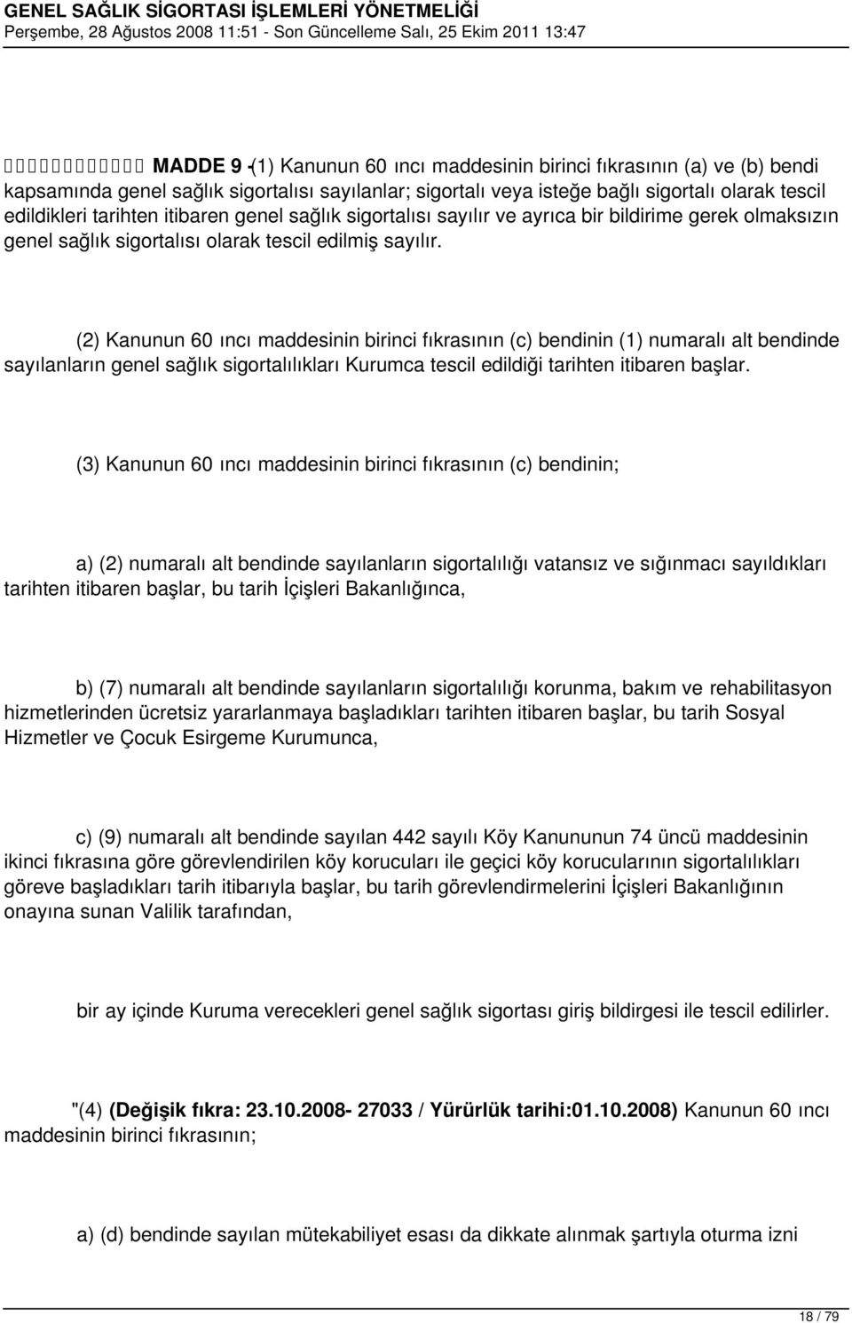 (2) Kanunun 60 ıncı maddesinin birinci fıkrasının (c) bendinin (1) numaralı alt bendinde sayılanların genel sağlık sigortalılıkları Kurumca tescil edildiği tarihten itibaren başlar.