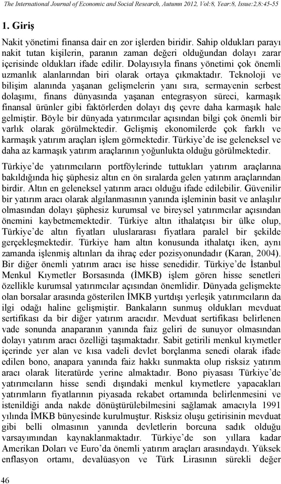 Dolayısıyla finans yönetimi çok önemli uzmanlık alanlarından biri olarak ortaya çıkmaktadır.