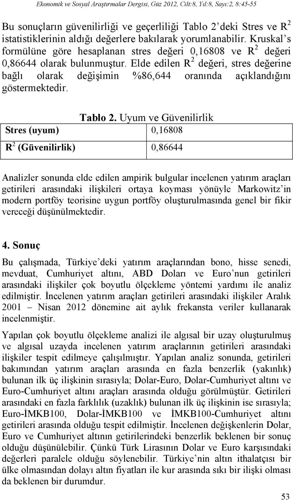 Elde edilen R 2 değeri, stres değerine bağlı olarak değişimin %86,644 oranında açıklandığını göstermektedir. Tablo 2.