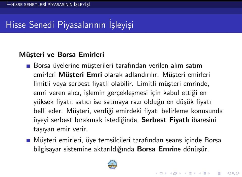 Limitli müşteri emrinde, emri veren alıcı, işlemin gerçekleşmesi için kabul ettiği en yüksek fiyatı; satıcı ise satmaya razı olduğu en düşük fiyatı belli eder.