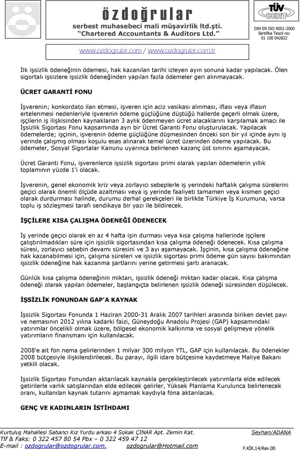 işçilerin iş ilişkisinden kaynaklanan 3 aylık ödenmeyen ücret alacaklarını karşılamak amacı ile Đşsizlik Sigortası Fonu kapsamında ayrı bir Ücret Garanti Fonu oluşturulacak.