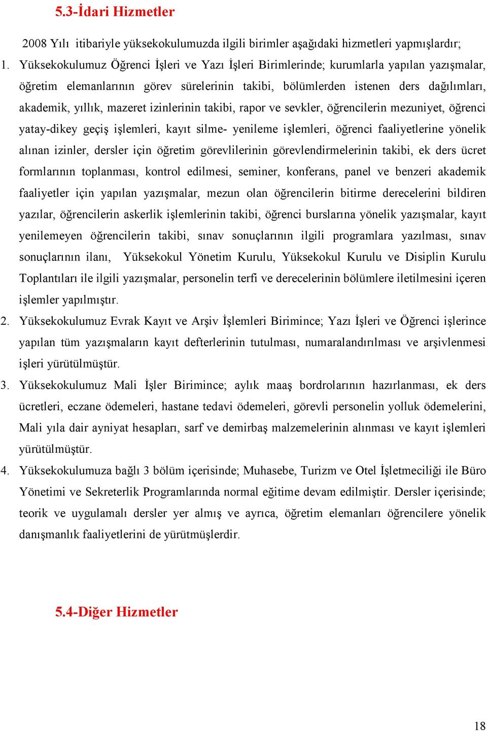 mazeret izinlerinin takibi, rapor ve sevkler, öğrencilerin mezuniyet, öğrenci yatay-dikey geçiş işlemleri, kayıt silme- yenileme işlemleri, öğrenci faaliyetlerine yönelik alınan izinler, dersler için