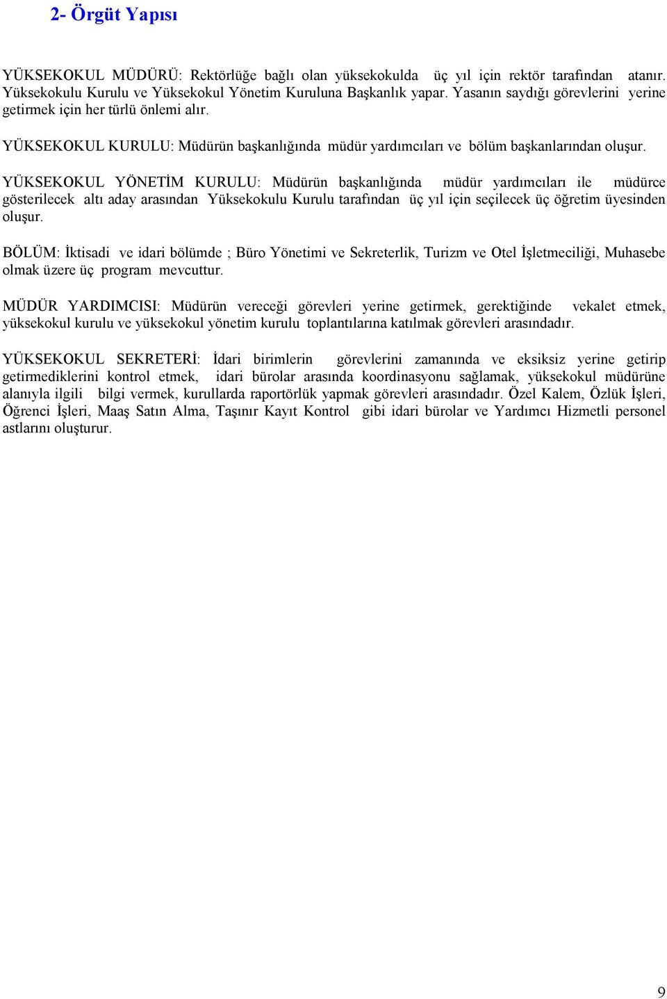 YÜKSEKOKUL YÖNETĐM KURULU: Müdürün başkanlığında müdür yardımcıları ile müdürce gösterilecek altı aday arasından Yüksekokulu Kurulu tarafından üç yıl için seçilecek üç öğretim üyesinden oluşur.