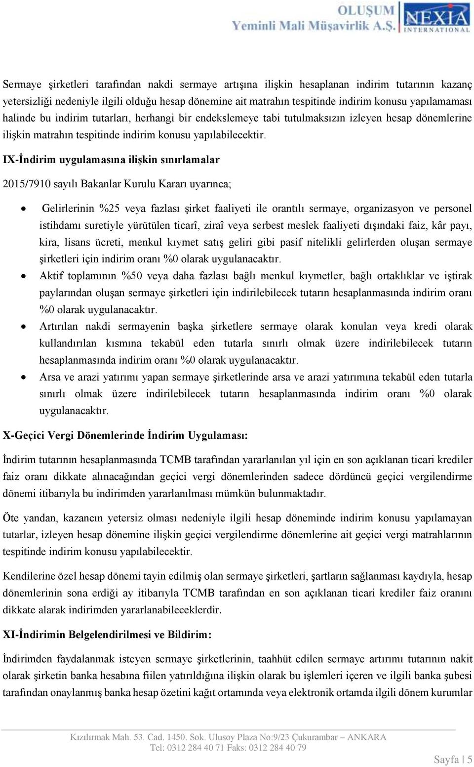 IX-İndirim uygulamasına ilişkin sınırlamalar 2015/7910 sayılı Bakanlar Kurulu Kararı uyarınca; Gelirlerinin %25 veya fazlası şirket faaliyeti ile orantılı sermaye, organizasyon ve personel istihdamı