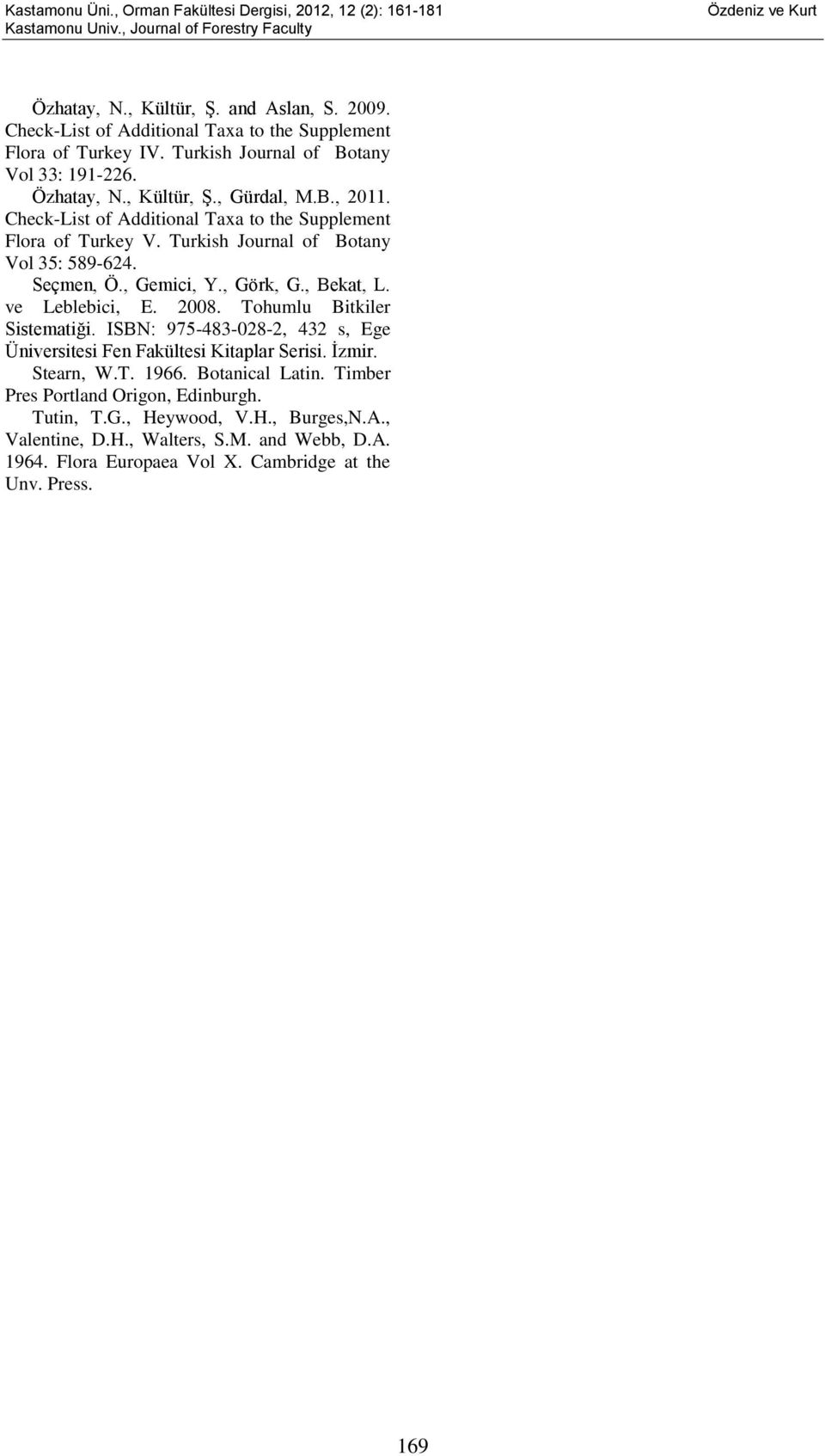 Seçmen, Ö., Gemici, Y., Görk, G., Bekat, L. ve Leblebici, E. 2008. Tohumlu Bitkiler Sistematiği. ISBN: 975-483-028-2, 432 s, Ege Üniversitesi Fen Fakültesi Kitaplar Serisi. İzmir. Stearn, W.T. 1966.