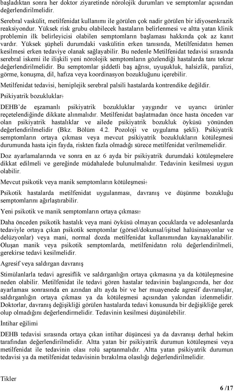 Yüksek risk grubu olabilecek hastaların belirlenmesi ve altta yatan klinik problemin ilk belirleyicisi olabilen semptomların başlaması hakkında çok az kanıt vardır.