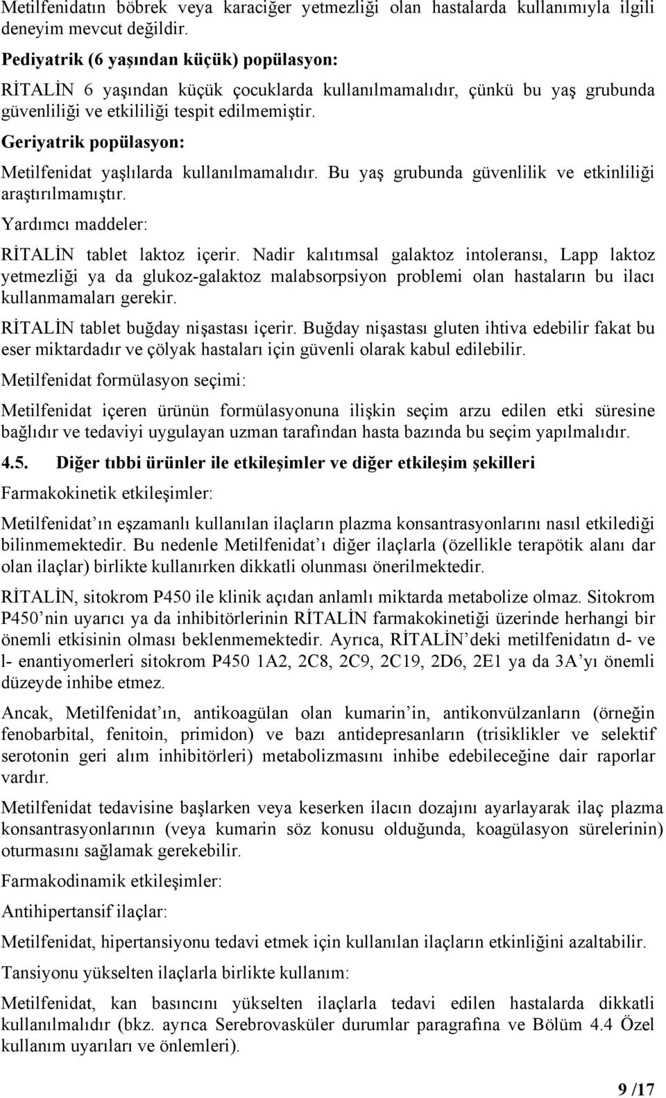 Geriyatrik popülasyon: Metilfenidat yaşlılarda kullanılmamalıdır. Bu yaş grubunda güvenlilik ve etkinliliği araştırılmamıştır. Yardımcı maddeler: RİTALİN tablet laktoz içerir.