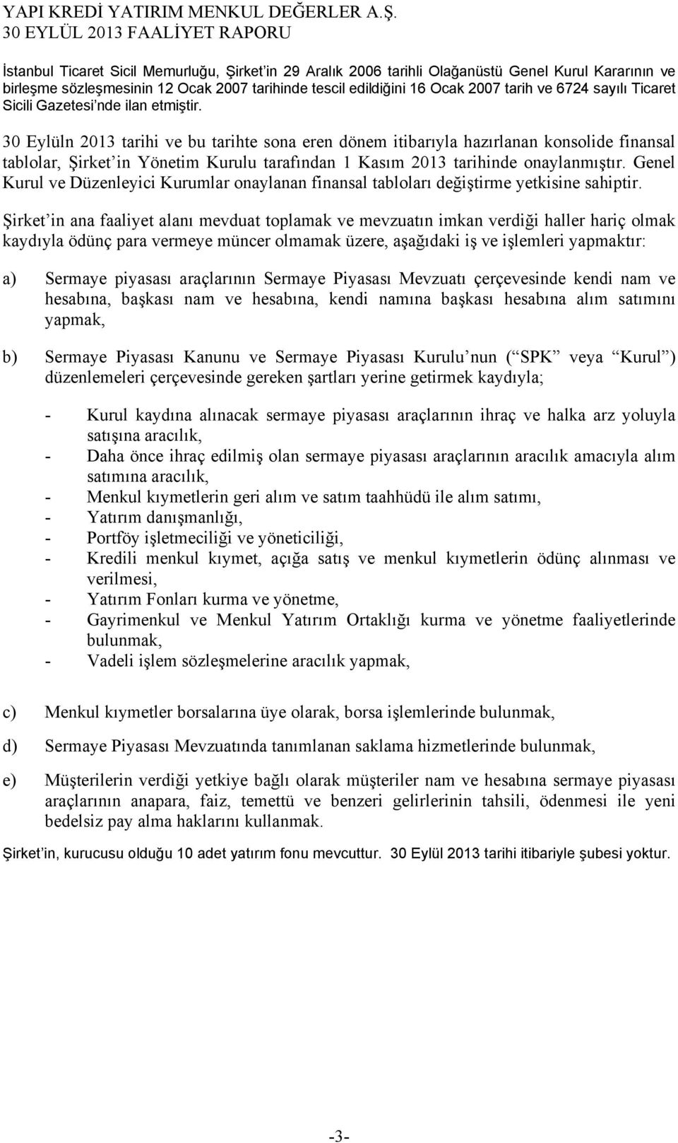 30 Eylüln 2013 tarihi ve bu tarihte sona eren dönem itibarıyla hazırlanan konsolide finansal tablolar, Şirket in Yönetim Kurulu tarafından 1 Kasım 2013 tarihinde onaylanmıştır.