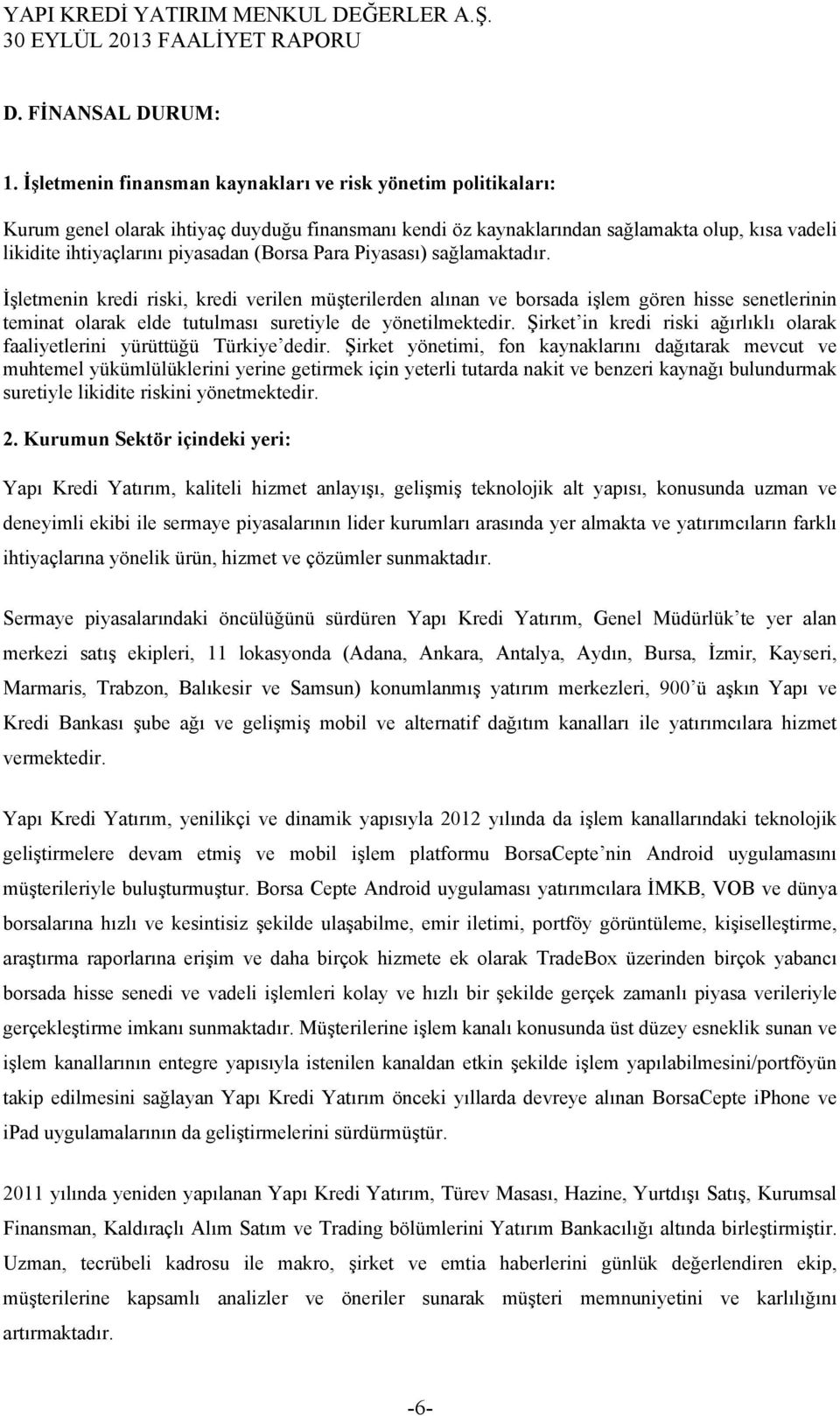 (Borsa Para Piyasası) sağlamaktadır. İşletmenin kredi riski, kredi verilen müşterilerden alınan ve borsada işlem gören hisse senetlerinin teminat olarak elde tutulması suretiyle de yönetilmektedir.