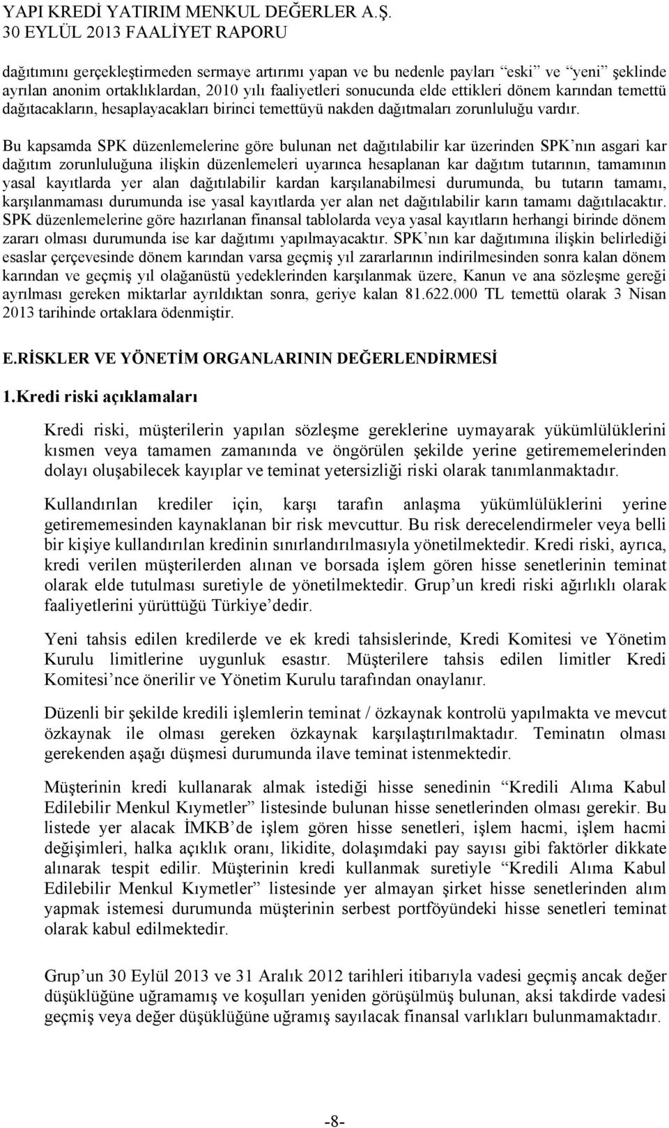 Bu kapsamda SPK düzenlemelerine göre bulunan net dağıtılabilir kar üzerinden SPK nın asgari kar dağıtım zorunluluğuna ilişkin düzenlemeleri uyarınca hesaplanan kar dağıtım tutarının, tamamının yasal