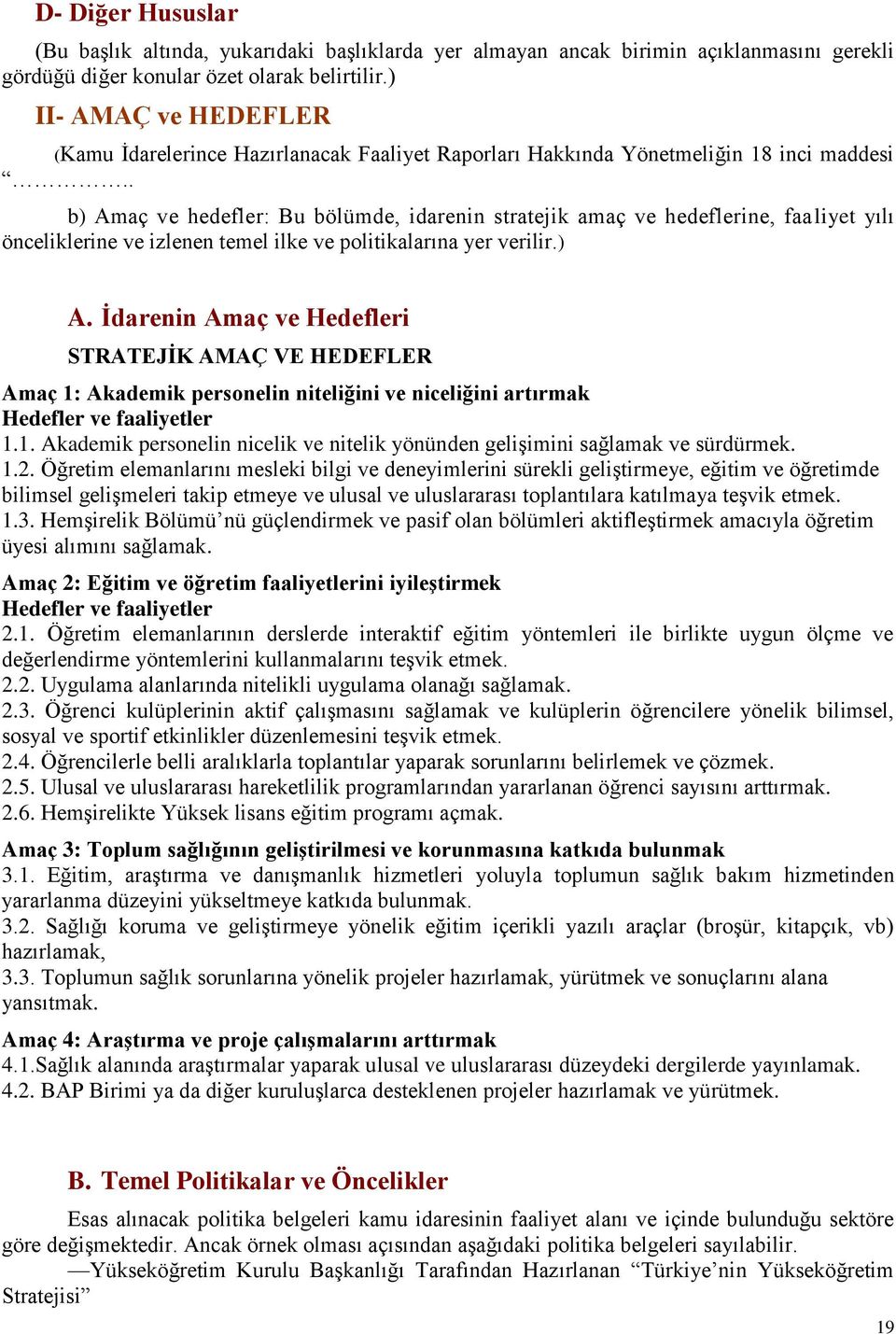 . b) Amaç ve hedefler: Bu bölümde, idarenin stratejik amaç ve hedeflerine, faaliyet yılı önceliklerine ve izlenen temel ilke ve politikalarına yer verilir.) A. Ġdarenin Amaç ve Hedefleri STRATEJĠK AMAÇ VE HEDEFLER Amaç 1: Akademik personelin niteliğini ve niceliğini artırmak Hedefler ve faaliyetler 1.