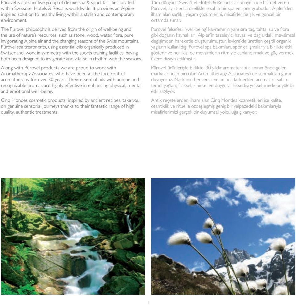 The Pürovel philosophy is derived from the origin of well-being and the use of nature s resources, such as stone, wood, water, flora, pure invigorating Alpine air and the changing seasons of the