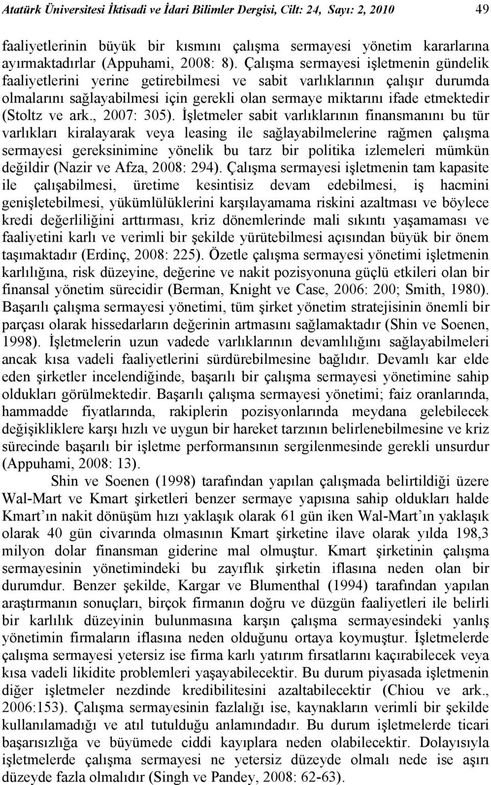 İşletmeler sabt varlıklarının fnansmanını bu tür varlıkları kralayarak veya leasng le sağlayablmelerne rağmen çalışma sermayes gereksnmne yönelk bu tarz br poltka zlemeler mümkün değldr (Nazr ve