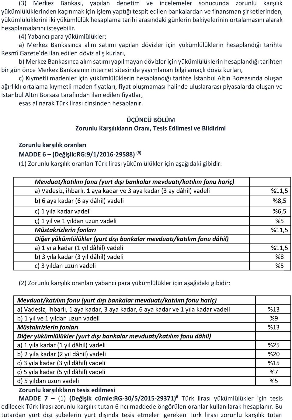 (4) Yabancı para yükümlülükler; a) Merkez Bankasınca alım satımı yapılan dövizler için yükümlülüklerin hesaplandığı tarihte Resmî Gazete de ilan edilen döviz alış kurları, b) Merkez Bankasınca alım