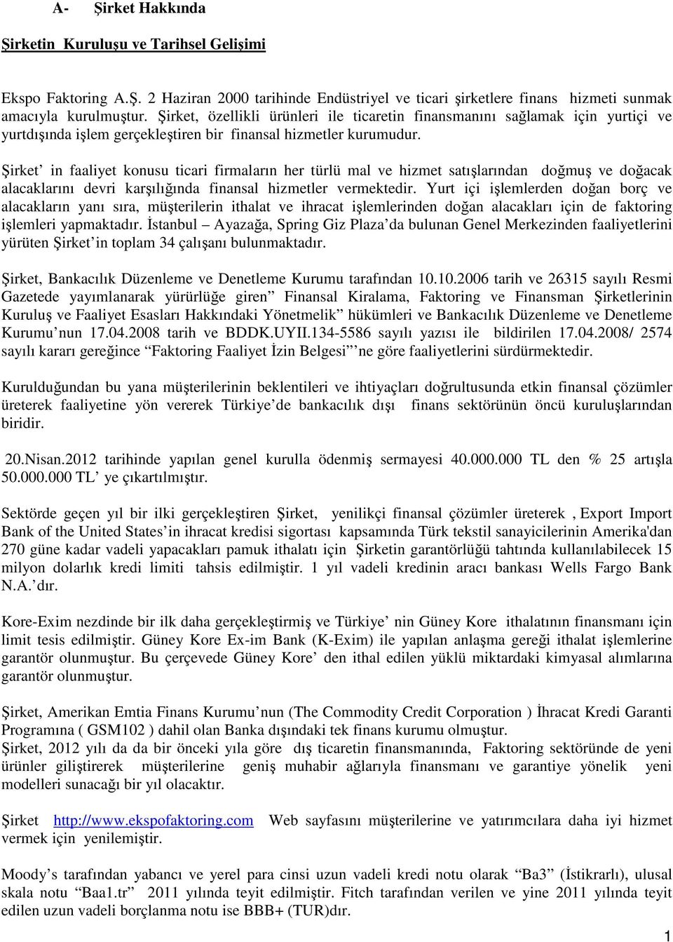 Şirket in faaliyet konusu ticari firmaların her türlü mal ve hizmet satışlarından doğmuş ve doğacak alacaklarını devri karşılığında finansal hizmetler vermektedir.