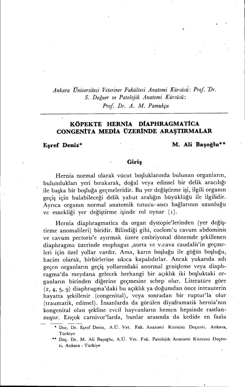 Ali Başoğlu * * Giriş Hernia normalolarak vücut boşluklarında bulunan organların, bulundukları yeri bırakarak, doğal veya edinsel bir 'delik aracılığı ilc başka bir boşluğa geçmeleridir.