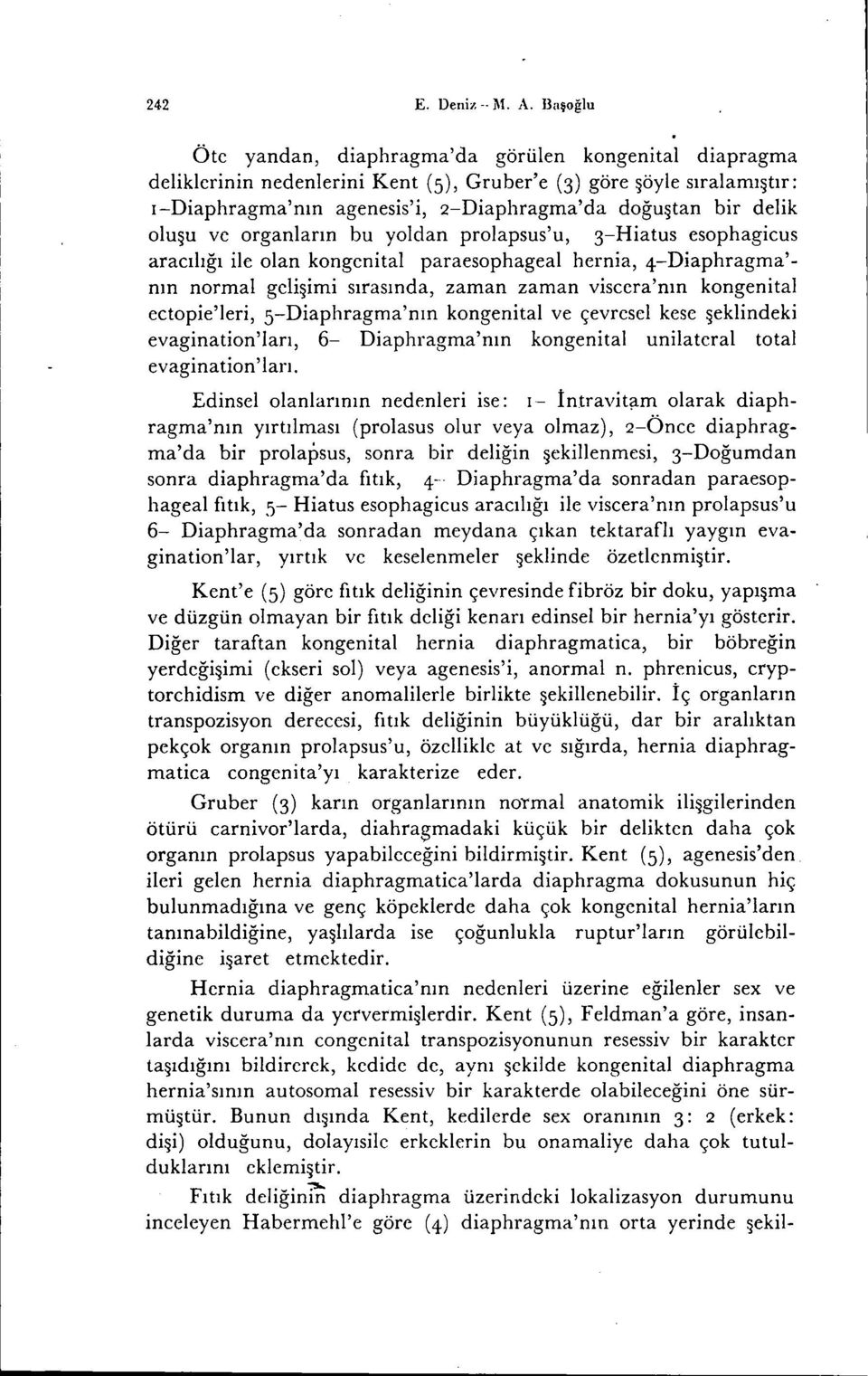 oluşu ve organların bu yoldan prolapsus'u, 3-Hiatus esophagicus aracılığı ilc olan kongenital paraesophageal hernia, 4-Diaphragma'- nın normal gelişimi sırasında, zaman zaman viscera'nın kongenital