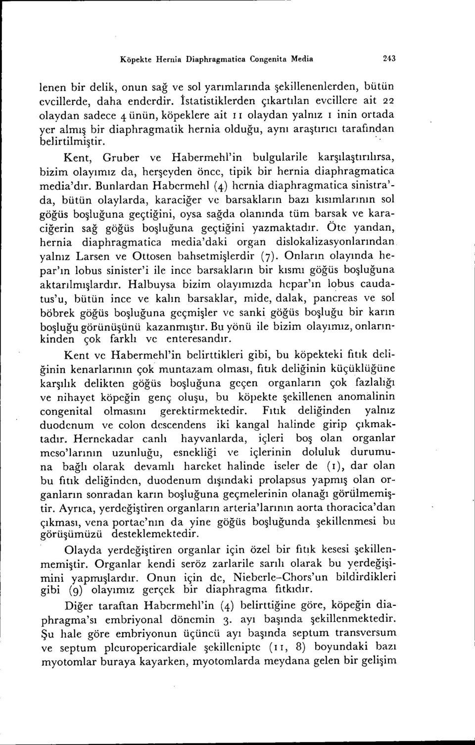 . Kent, Gruber ve Habermehl'in bulgularile karşılaştırılırsa, bizim olayımız da, herşeyden önce, tipik bir hernia diaphragmatica media'dır.