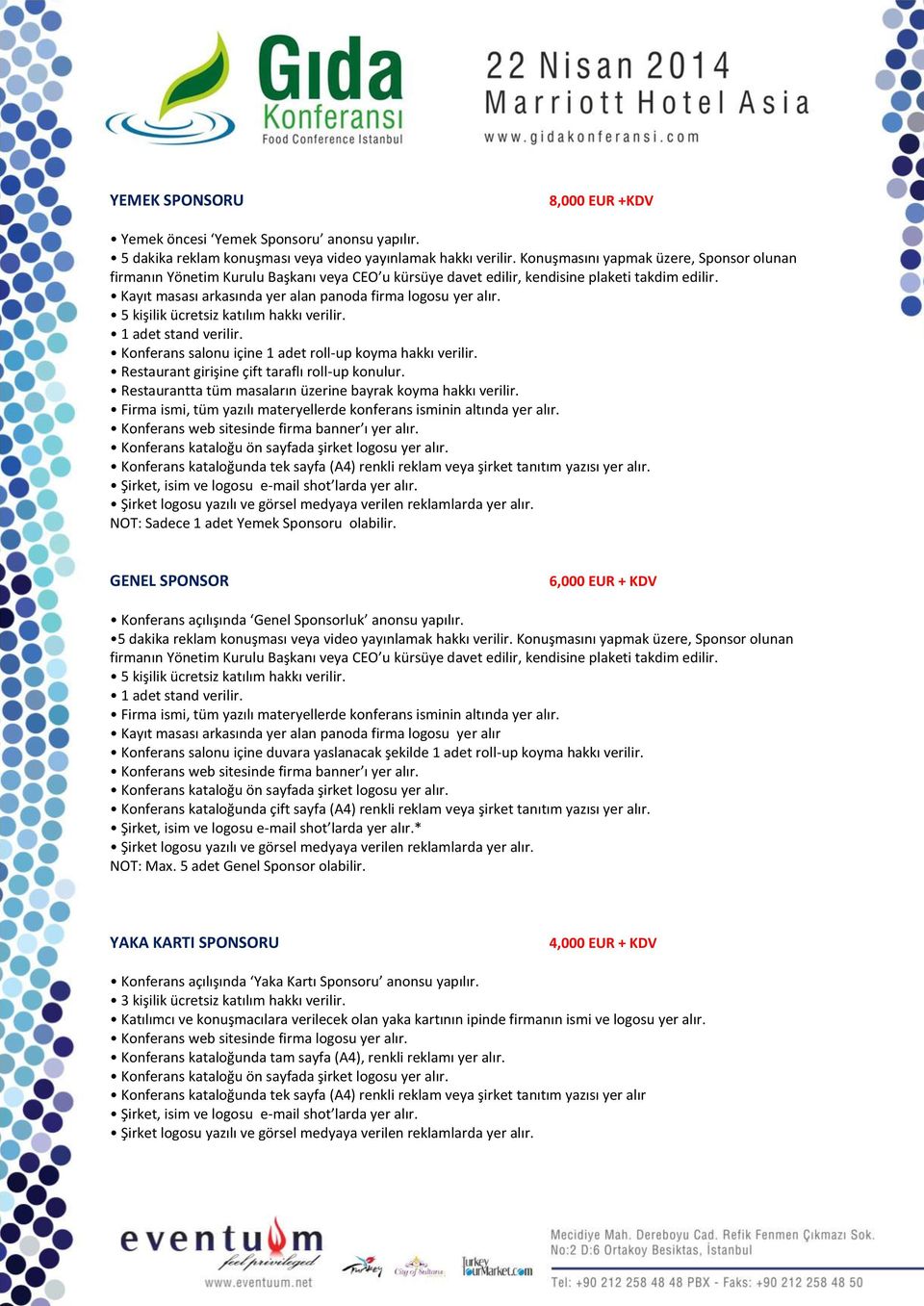 5 kişilik ücretsiz katılım hakkı verilir. 1 adet stand verilir. Restaurant girişine çift taraflı roll-up konulur. Restaurantta tüm masaların üzerine bayrak koyma hakkı verilir.