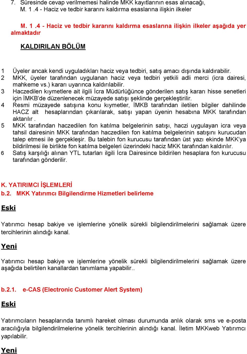 4 - Haciz ve tedbir kararını kaldırma esaslarına ilişkin ilkeler aşağıda yer almaktadır KALDIRILAN BÖLÜM 1 Üyeler ancak kendi uyguladıkları haciz veya tedbiri, satış amacı dışında kaldırabilir.