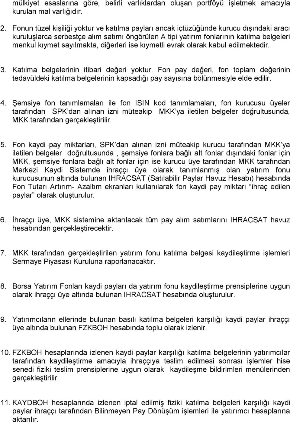 sayılmakta, diğerleri ise kıymetli evrak olarak kabul edilmektedir. 3. Katılma belgelerinin itibari değeri yoktur.