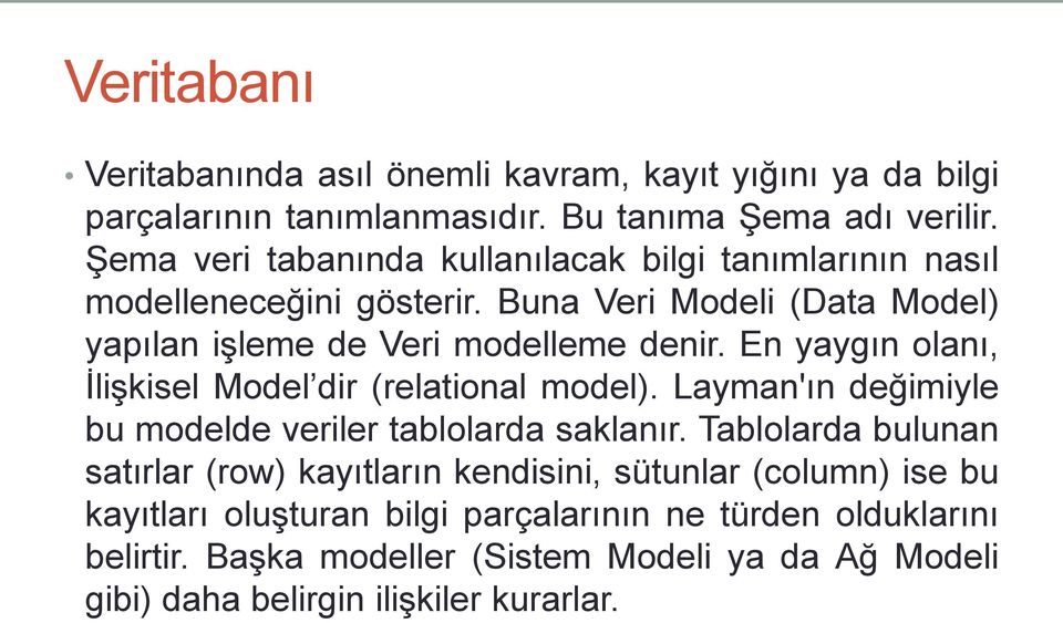 En yaygın olanı, İlişkisel Model dir (relational model). Layman'ın değimiyle bu modelde veriler tablolarda saklanır.