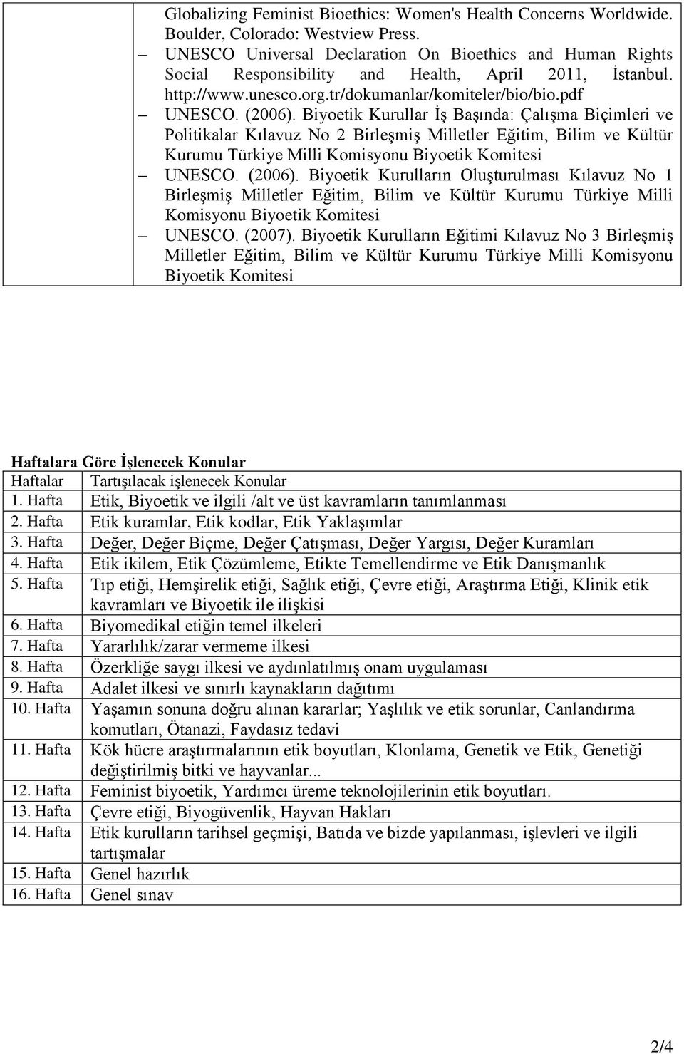 Biyoetik Kurullar İş Başında: Çalışma Biçimleri ve Politikalar Kılavuz No 2 Birleşmiş Milletler Eğitim, Bilim ve Kültür Kurumu Türkiye Milli Komisyonu Biyoetik Komitesi UNESCO. (2006).