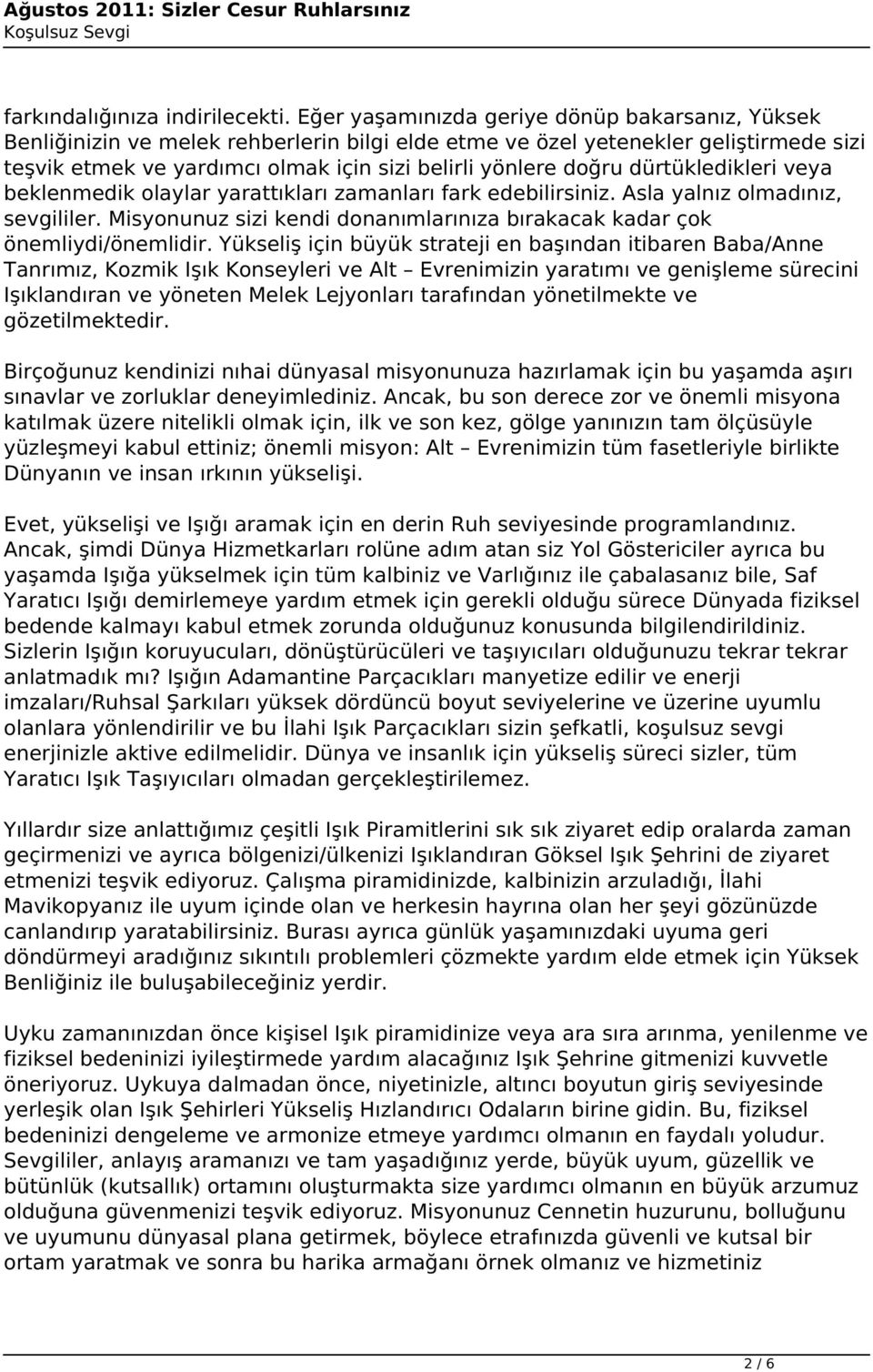 dürtükledikleri veya beklenmedik olaylar yarattıkları zamanları fark edebilirsiniz. Asla yalnız olmadınız, sevgililer. Misyonunuz sizi kendi donanımlarınıza bırakacak kadar çok önemliydi/önemlidir.