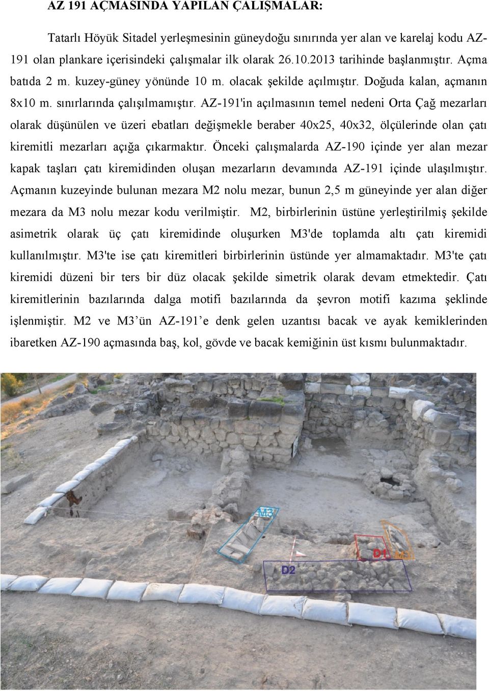 AZ-191'in açılmasının temel nedeni Orta Çağ mezarları olarak düşünülen ve üzeri ebatları değişmekle beraber 40x25, 40x32, ölçülerinde olan çatı kiremitli mezarları açığa çıkarmaktır.