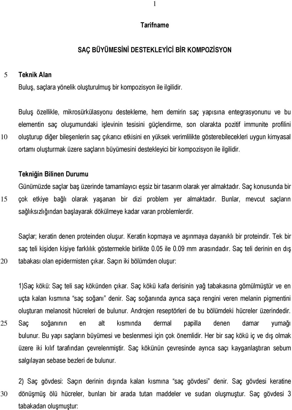 oluşturup diğer bileşenlerin saç çıkarıcı etkisini en yüksek verimlilikte gösterebilecekleri uygun kimyasal ortamı oluşturmak üzere saçların büyümesini destekleyici bir kompozisyon ile ilgilidir.