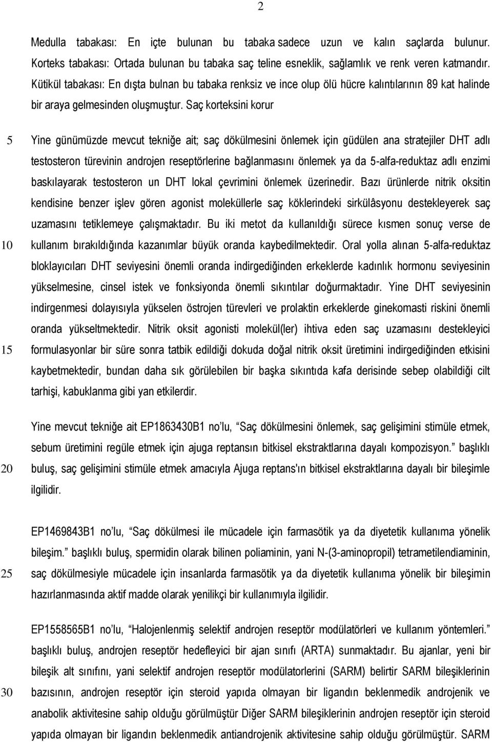 Saç korteksini korur 1 Yine günümüzde mevcut tekniğe ait; saç dökülmesini önlemek için güdülen ana stratejiler DHT adlı testosteron türevinin androjen reseptörlerine bağlanmasını önlemek ya da