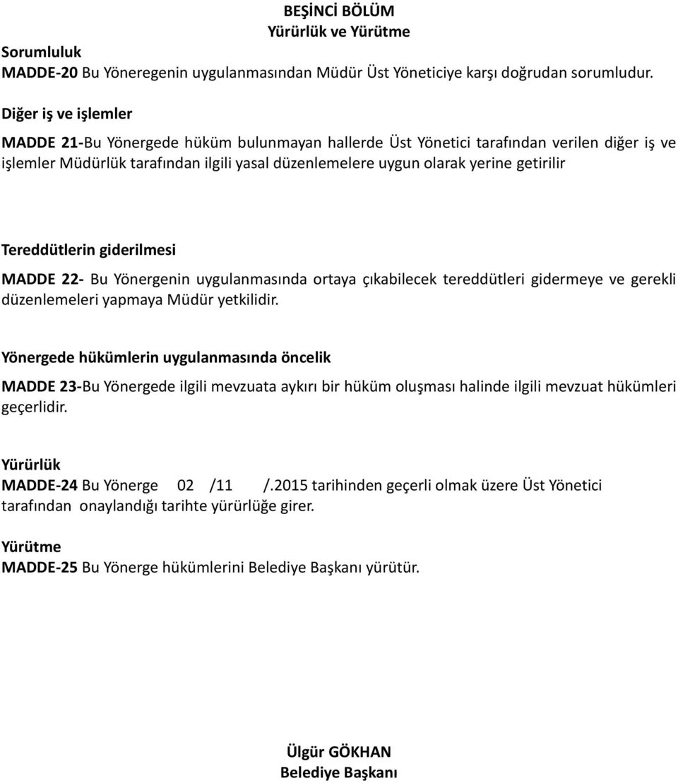 Tereddütlerin giderilmesi MADDE 22- Bu Yönergenin uygulanmasında ortaya çıkabilecek tereddütleri gidermeye ve gerekli düzenlemeleri yapmaya Müdür yetkilidir.