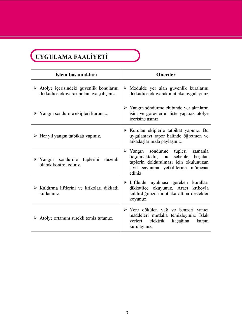 Yangın söndürme tüplerini düzenli olarak kontrol ediniz. Kaldırma liftlerini ve krikoları dikkatli kullanınız. Atölye ortamını sürekli temiz tutunuz.