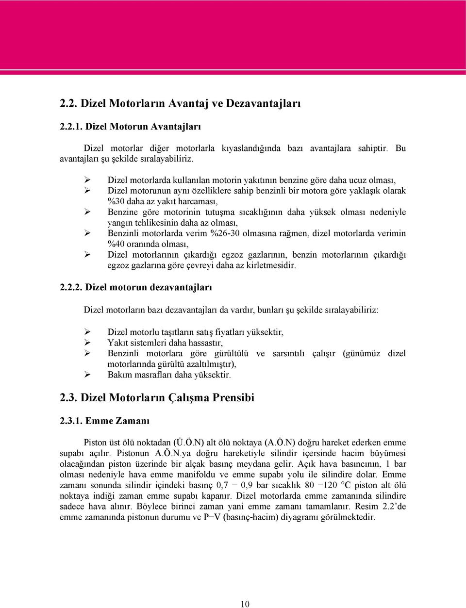 motorinin tutuşma sıcaklığının daha yüksek olması nedeniyle yangın tehlikesinin daha az olması, Benzinli motorlarda verim %26-30 olmasına rağmen, dizel motorlarda verimin %40 oranında olması, Dizel