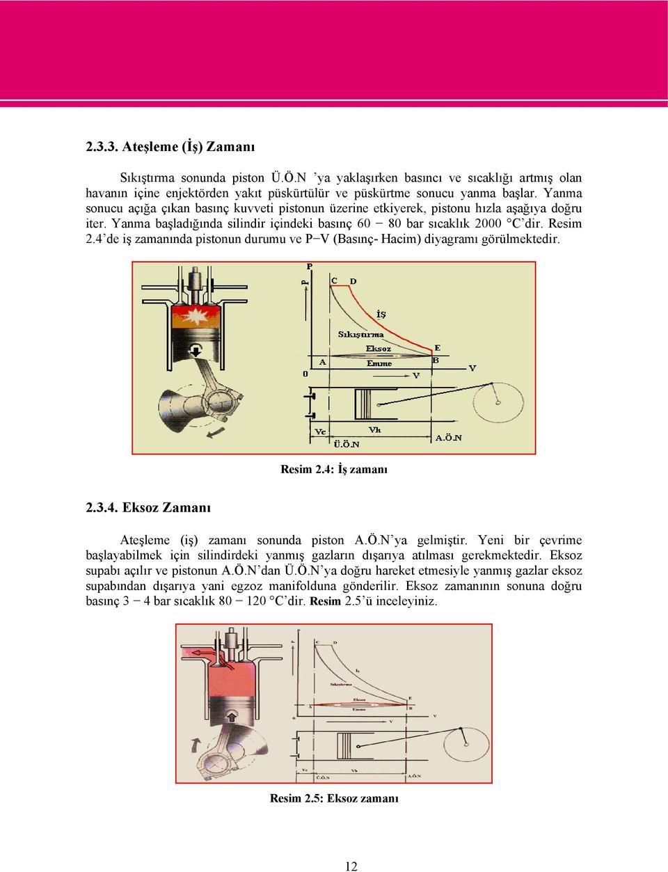 4 de iş zamanında pistonun durumu ve P V (Basınç- Hacim) diyagramı görülmektedir. Resim 2.4: İş zamanı 2.3.4. Eksoz Zamanı Ateşleme (iş) zamanı sonunda piston A.Ö.N ya gelmiştir.