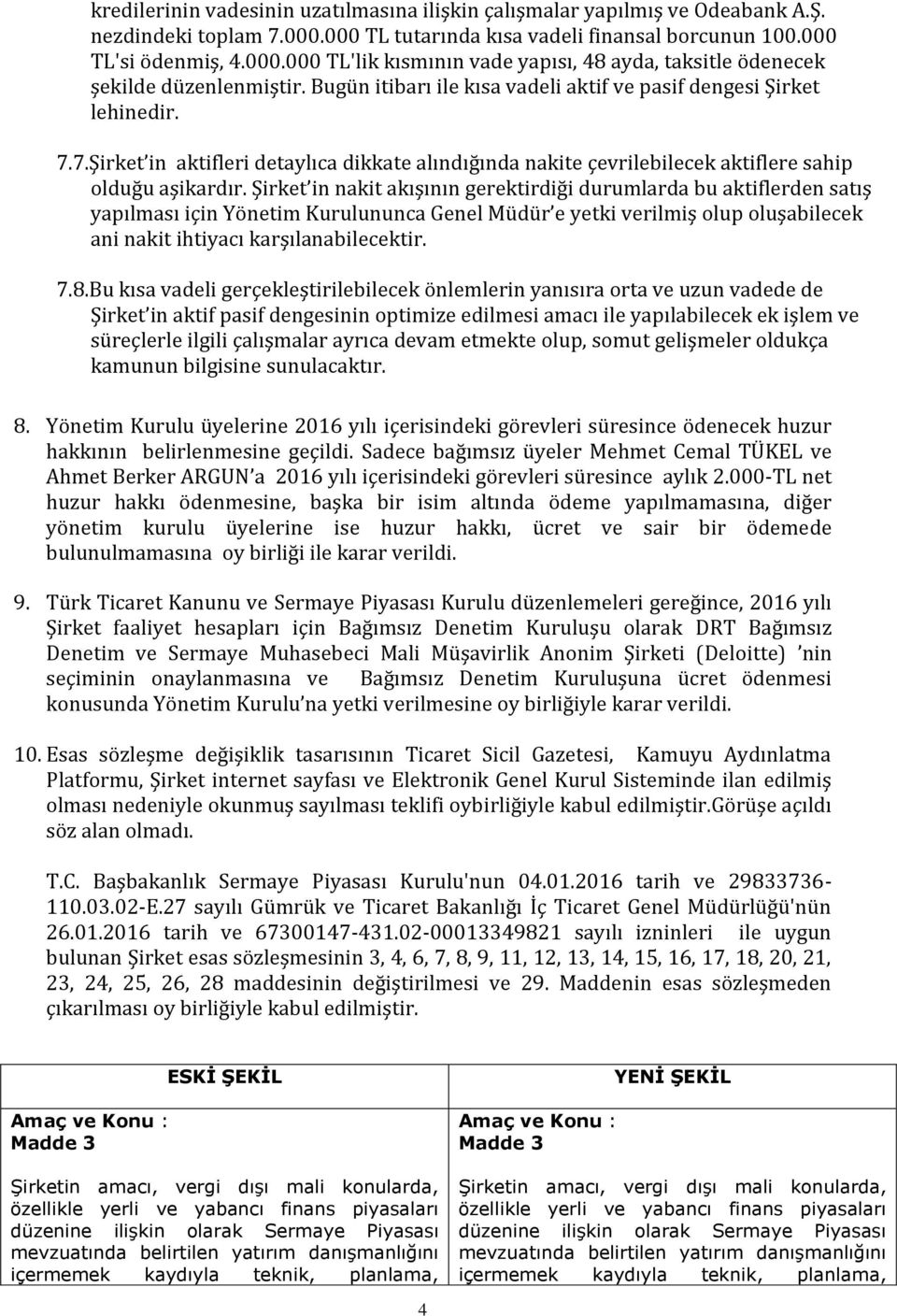 Şirket in nakit akışının gerektirdiği durumlarda bu aktiflerden satış yapılması için Yönetim Kurulununca Genel Müdür e yetki verilmiş olup oluşabilecek ani nakit ihtiyacı karşılanabilecektir. 7.8.