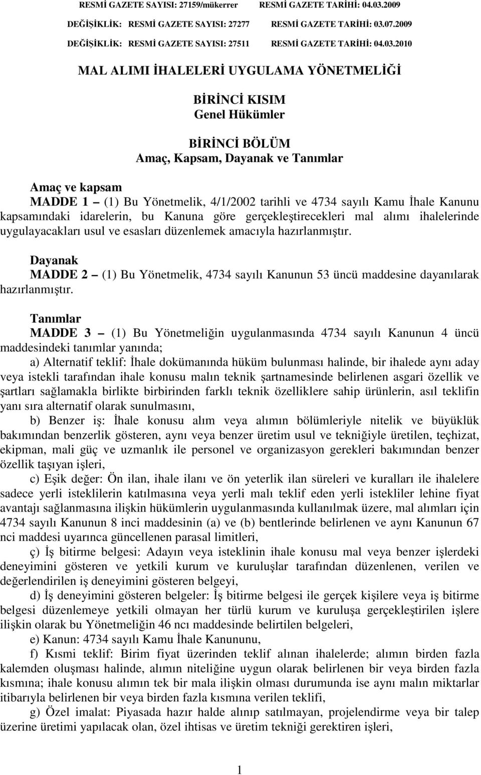 2010 MAL ALIMI İHALELERİ UYGULAMA YÖNETMELİĞİ BİRİNCİ KISIM Genel Hükümler BİRİNCİ BÖLÜM Amaç, Kapsam, Dayanak ve Tanımlar Amaç ve kapsam MADDE 1 (1) Bu Yönetmelik, 4/1/2002 tarihli ve 4734 sayılı