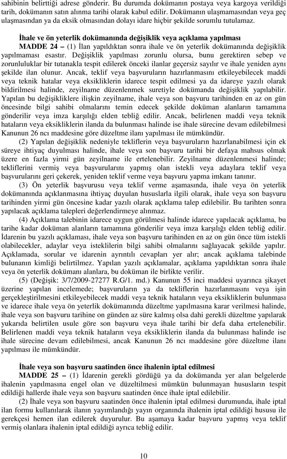 İhale ve ön yeterlik dokümanında değişiklik veya açıklama yapılması MADDE 24 (1) İlan yapıldıktan sonra ihale ve ön yeterlik dokümanında değişiklik yapılmaması esastır.