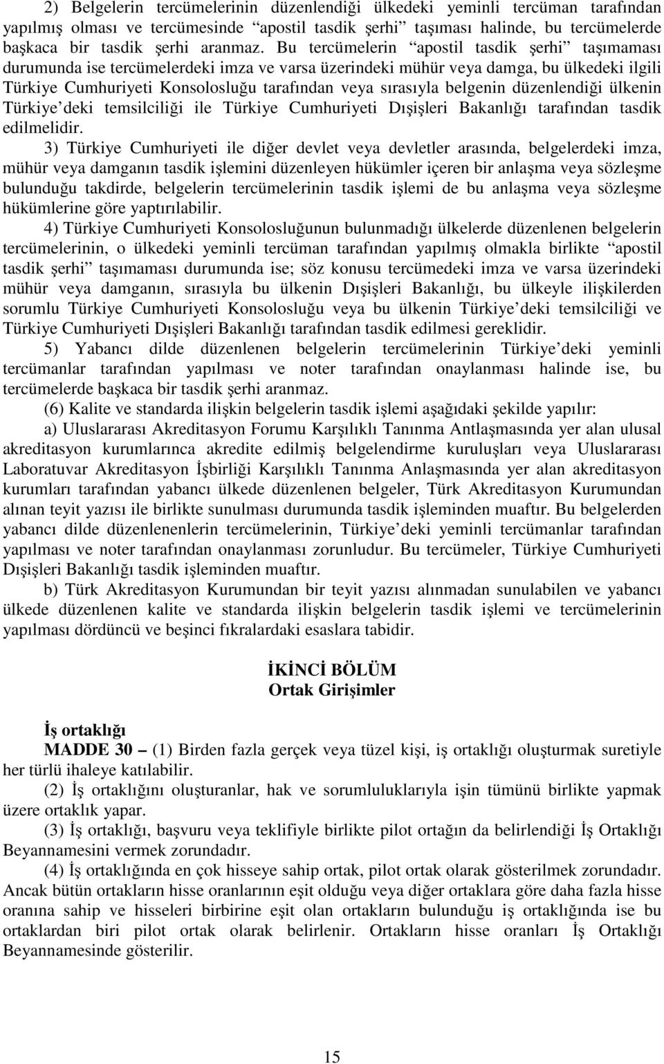 belgenin düzenlendiği ülkenin Türkiye deki temsilciliği ile Türkiye Cumhuriyeti Dışişleri Bakanlığı tarafından tasdik edilmelidir.
