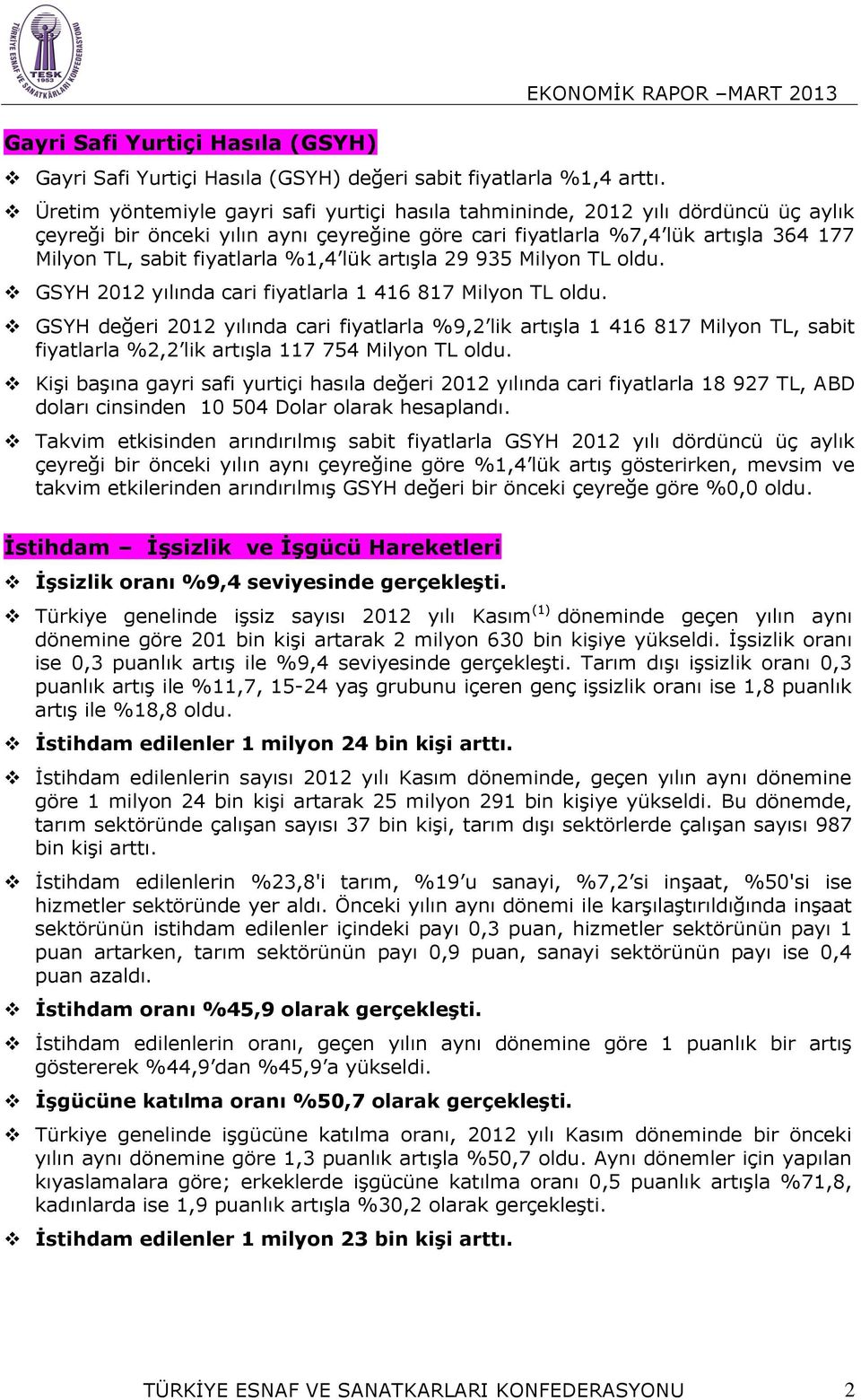 %1,4 lük artışla 29 935 Milyon TL oldu. GSYH 2012 yılında cari fiyatlarla 1 416 817 Milyon TL oldu.