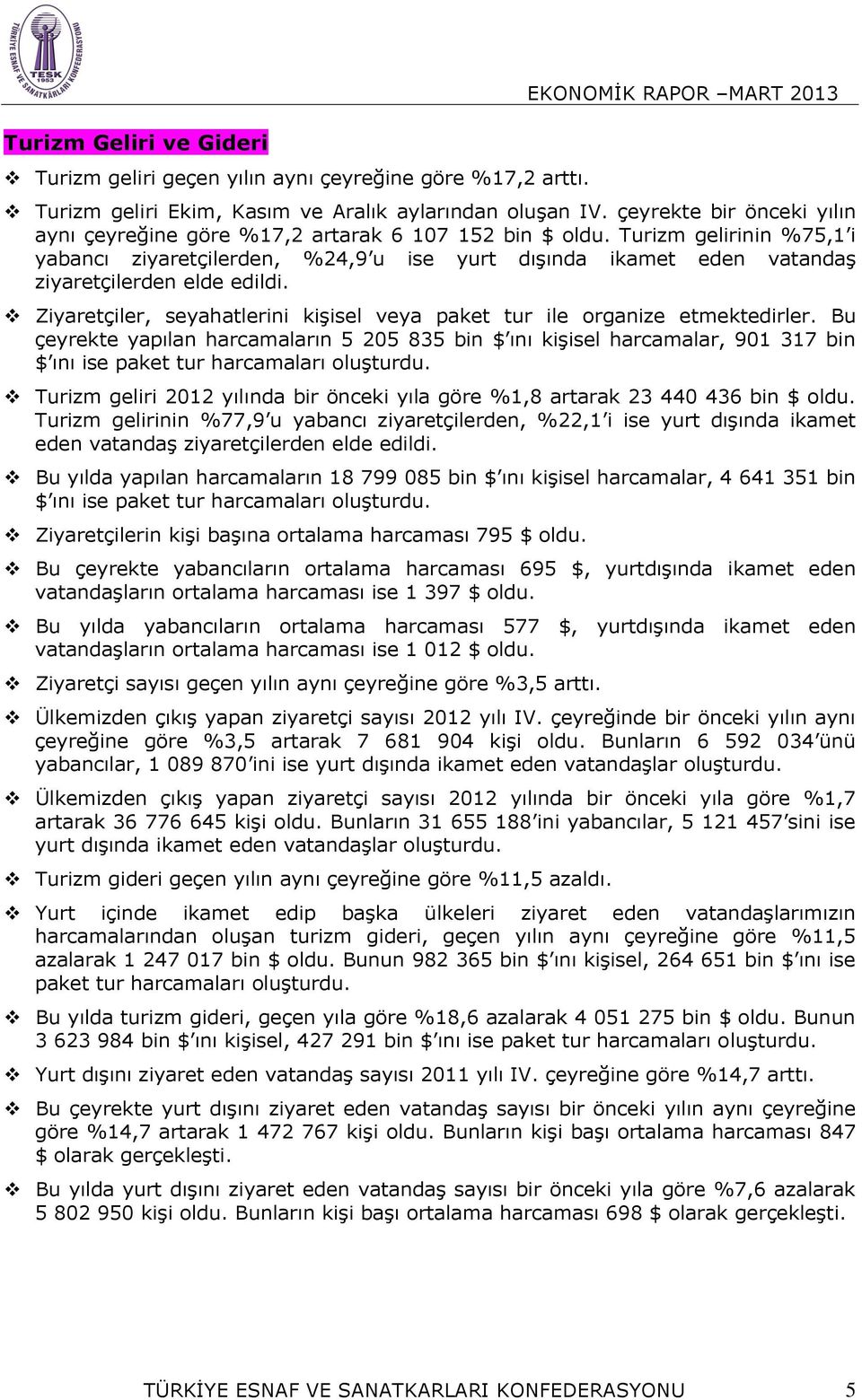 Turizm gelirinin %75,1 i yabancı ziyaretçilerden, %24,9 u ise yurt dışında ikamet eden vatandaş ziyaretçilerden elde edildi.