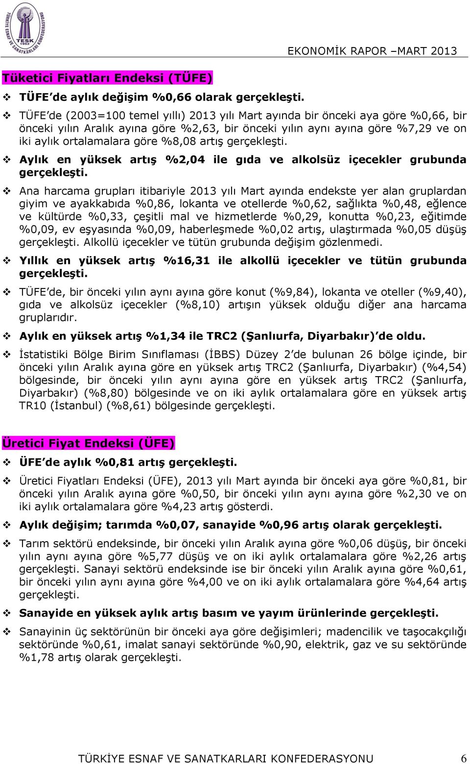 ayında endekste yer alan gruplardan giyim ve ayakkabıda %0,86, lokanta ve otellerde %0,62, sağlıkta %0,48, eğlence ve kültürde %0,33, çeşitli mal ve hizmetlerde %0,29, konutta %0,23, eğitimde %0,09,