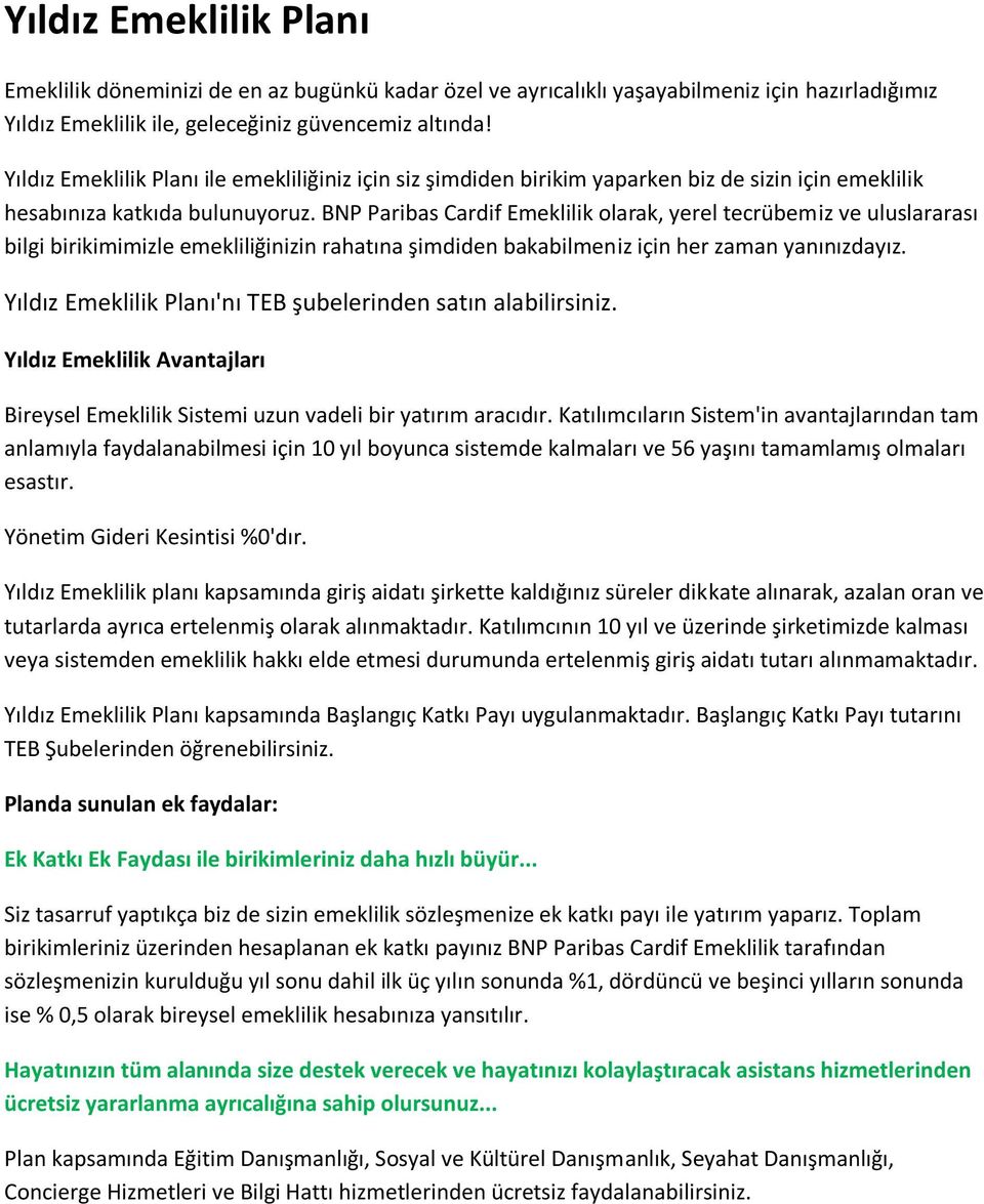 BNP Paribas Cardif Emeklilik olarak, yerel tecrübemiz ve uluslararası bilgi birikimimizle emekliliğinizin rahatına şimdiden bakabilmeniz için her zaman yanınızdayız.