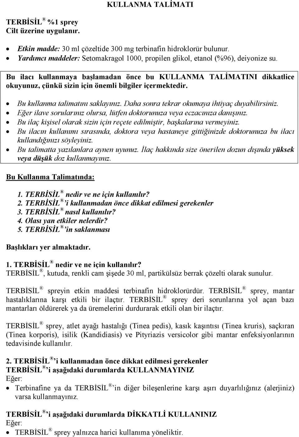 Bu ilacı kullanmaya başlamadan önce bu KULLANMA TALĐMATINI dikkatlice okuyunuz, çünkü sizin için önemli bilgiler içermektedir. Bu kullanma talimatını saklayınız.