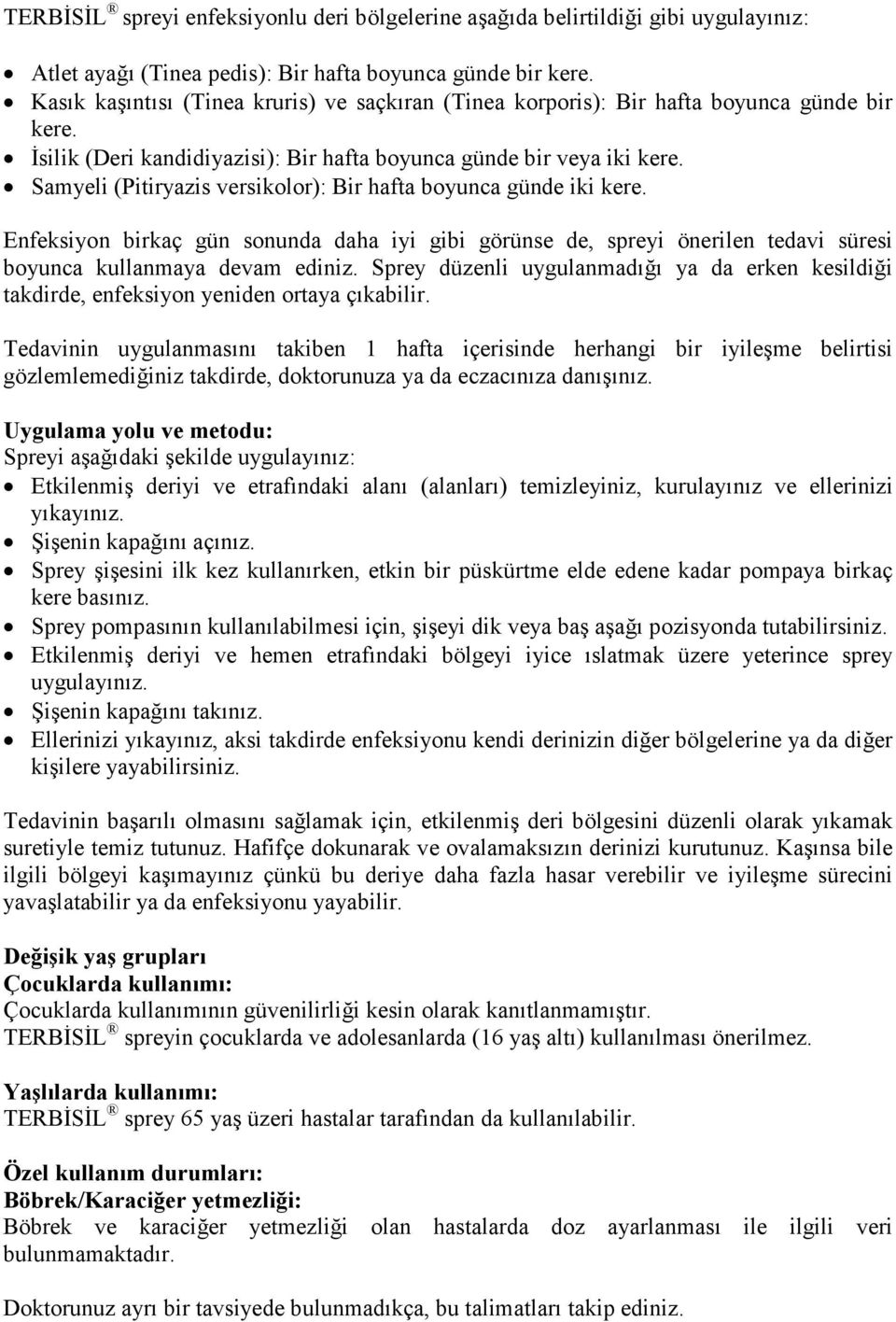 Samyeli (Pitiryazis versikolor): Bir hafta boyunca günde iki kere. Enfeksiyon birkaç gün sonunda daha iyi gibi görünse de, spreyi önerilen tedavi süresi boyunca kullanmaya devam ediniz.