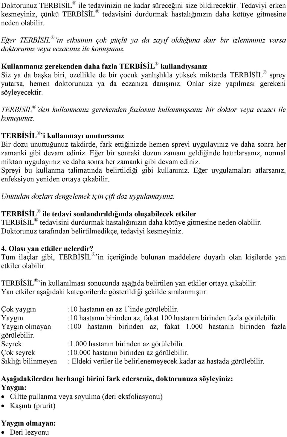 Kullanmanız gerekenden daha fazla TERBĐSĐL kullandıysanız Siz ya da başka biri, özellikle de bir çocuk yanlışlıkla yüksek miktarda TERBĐSĐL sprey yutarsa, hemen doktorunuza ya da eczanıza danışınız.