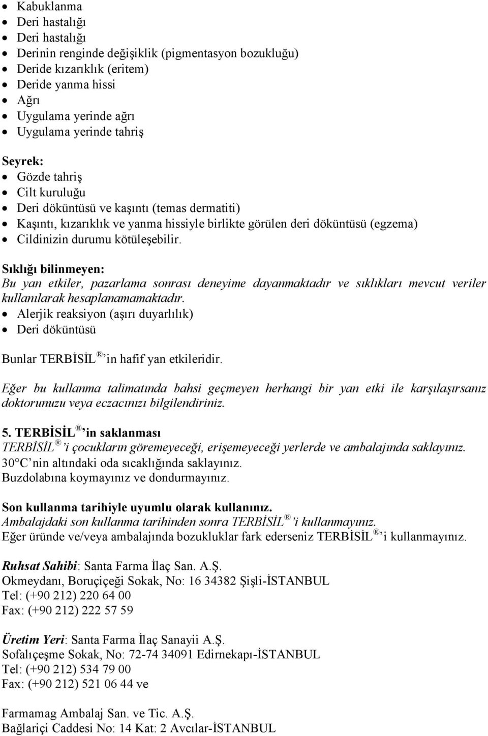 Sıklığı bilinmeyen: Bu yan etkiler, pazarlama sonrası deneyime dayanmaktadır ve sıklıkları mevcut veriler kullanılarak hesaplanamamaktadır.