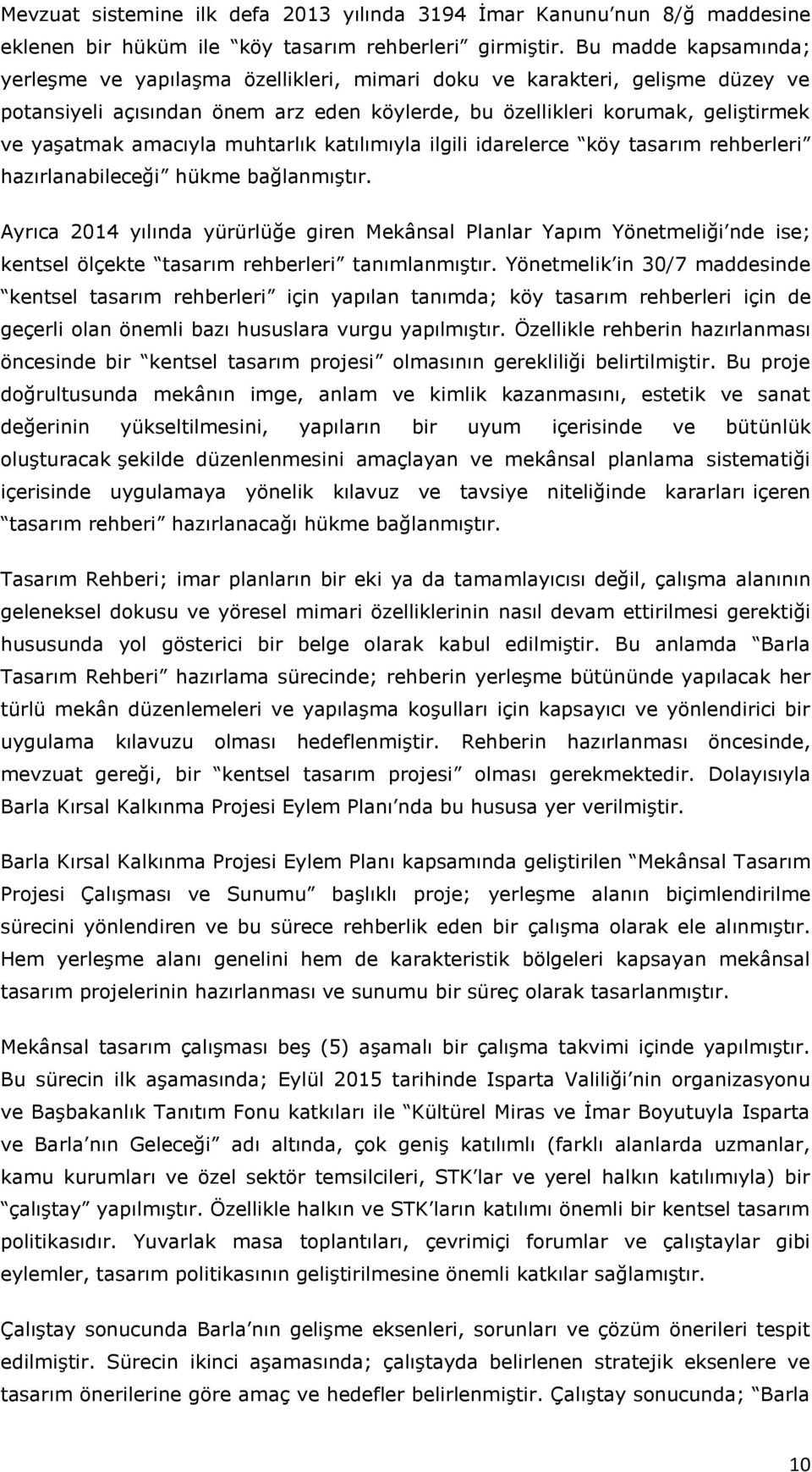 amacıyla muhtarlık katılımıyla ilgili idarelerce köy tasarım rehberleri hazırlanabileceği hükme bağlanmıştır.