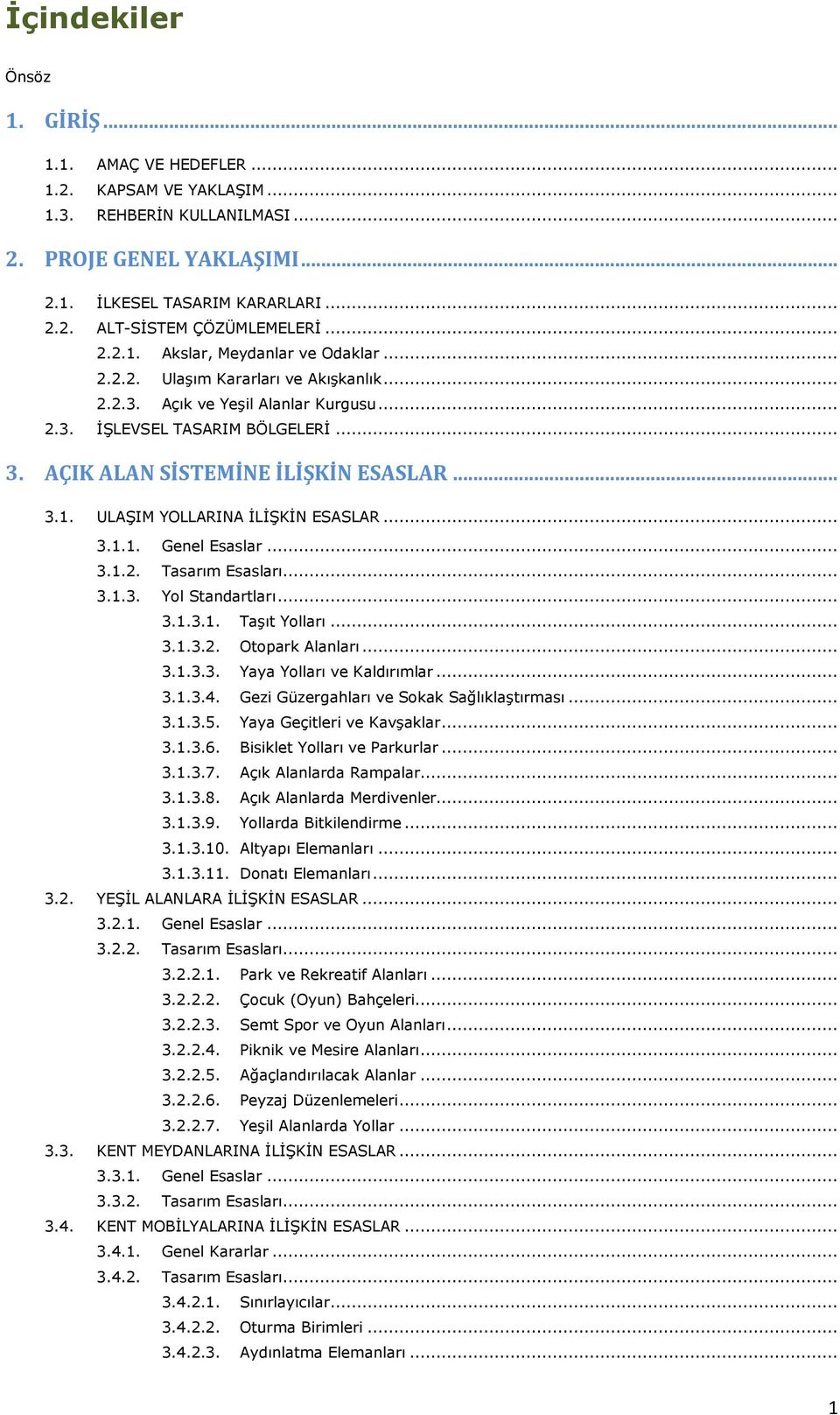 .. 3.1.1. Genel Esaslar... 3.1.2. Tasarım Esasları... 3.1.3. Yol Standartları... 3.1.3.1. Taşıt Yolları... 3.1.3.2. Otopark Alanları... 3.1.3.3. Yaya Yolları ve Kaldırımlar... 3.1.3.4.