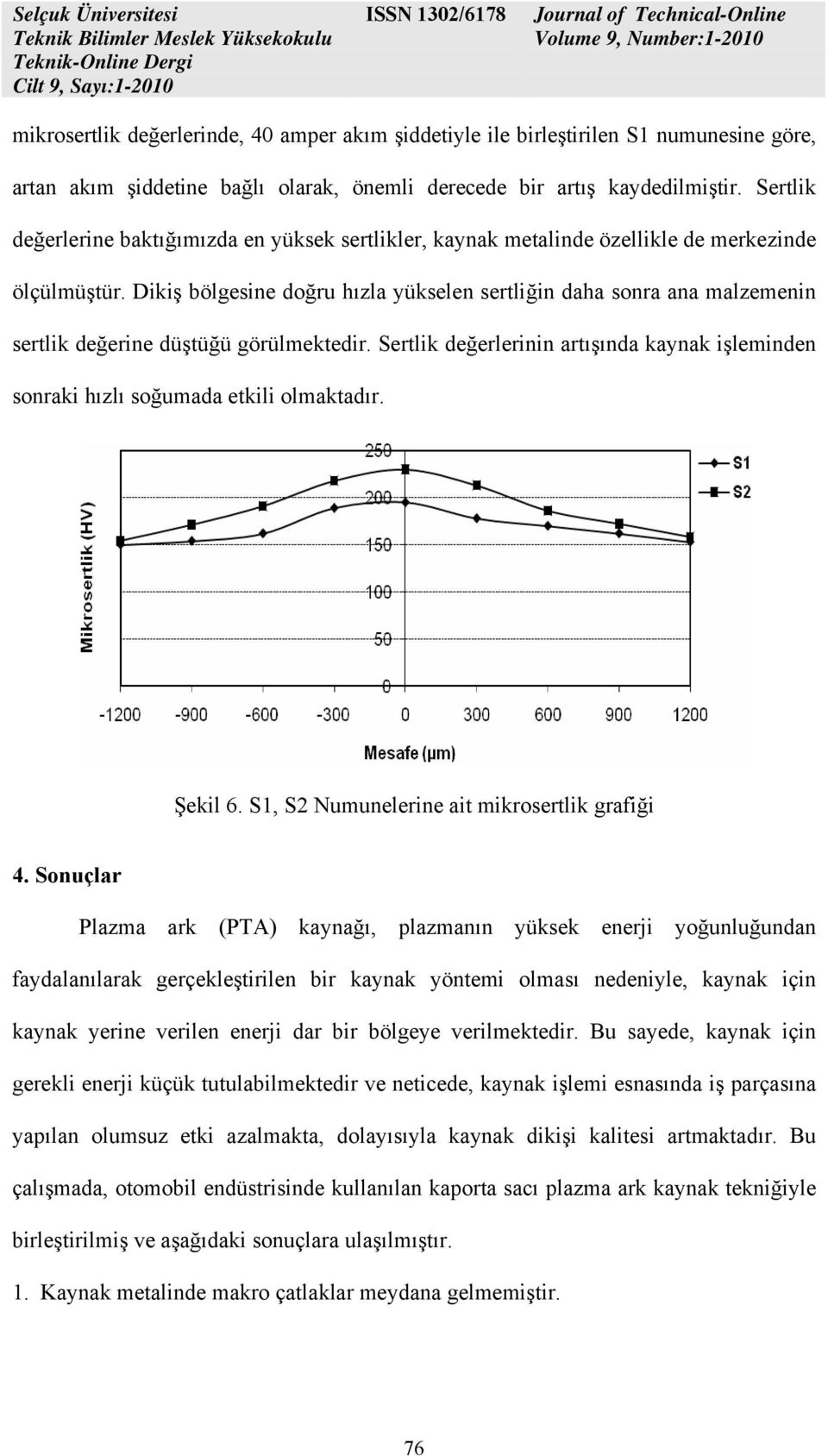 Dikiş bölgesine doğru hızla yükselen sertliğin daha sonra ana malzemenin sertlik değerine düştüğü görülmektedir.